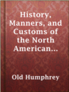 Cover image for History, Manners, and Customs of the North American Indians